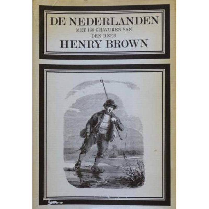 DE NEDERLANDEN met 168 GRAVUREN VAN DEN HEER HENRY BROWN